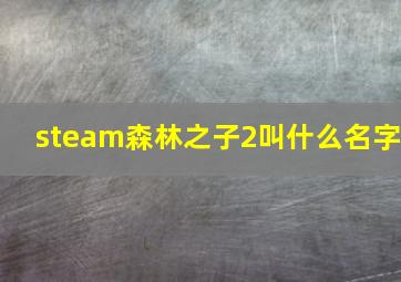 steam森林之子2叫什么名字