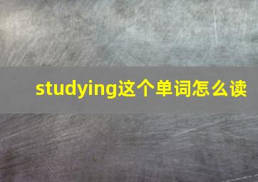 studying这个单词怎么读