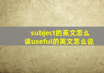 subject的英文怎么读useful的英文怎么说