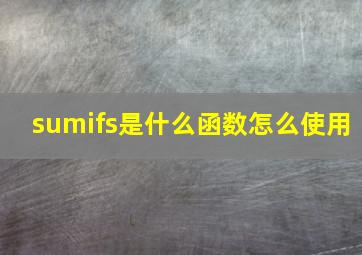 sumifs是什么函数怎么使用