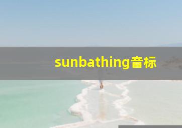 sunbathing音标