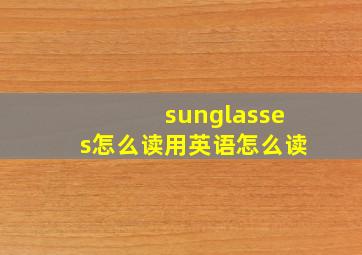 sunglasses怎么读用英语怎么读