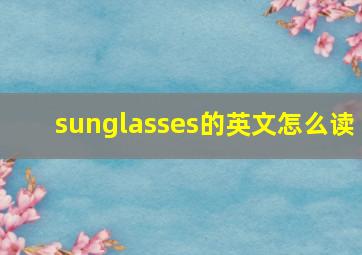 sunglasses的英文怎么读