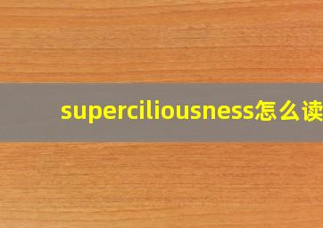 superciliousness怎么读