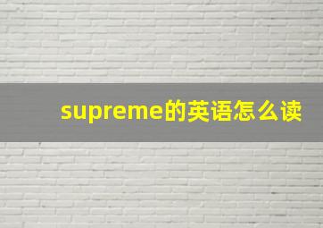 supreme的英语怎么读