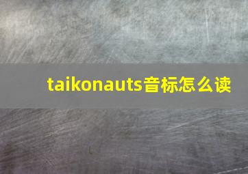 taikonauts音标怎么读