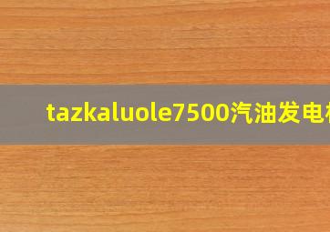 tazkaluole7500汽油发电机