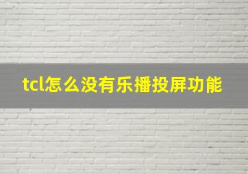 tcl怎么没有乐播投屏功能