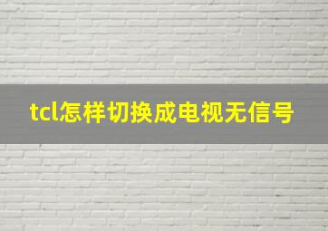 tcl怎样切换成电视无信号