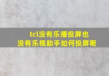 tcl没有乐播投屏也没有乐视助手如何投屏呢