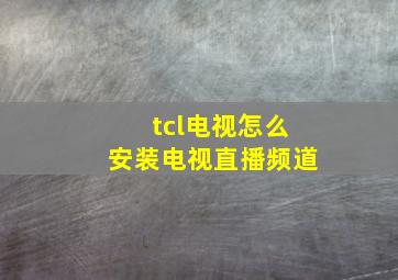 tcl电视怎么安装电视直播频道