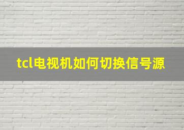 tcl电视机如何切换信号源