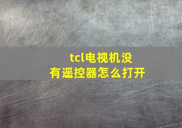 tcl电视机没有遥控器怎么打开