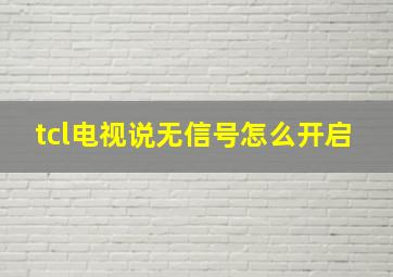 tcl电视说无信号怎么开启