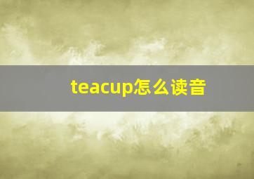 teacup怎么读音