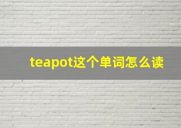 teapot这个单词怎么读