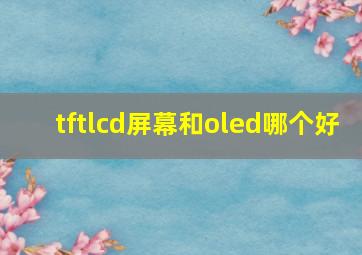 tftlcd屏幕和oled哪个好