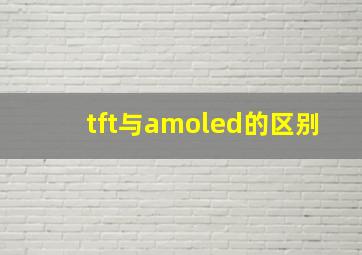 tft与amoled的区别