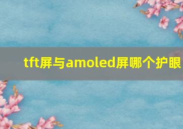 tft屏与amoled屏哪个护眼