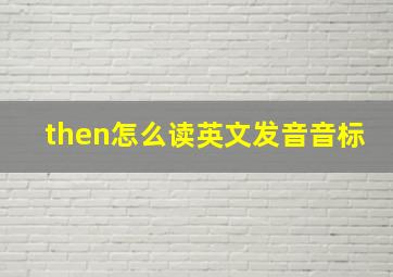 then怎么读英文发音音标