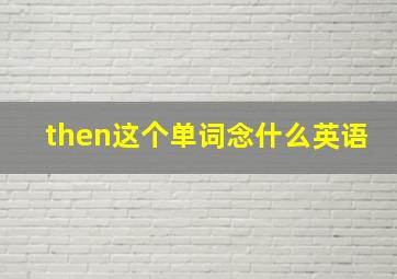 then这个单词念什么英语