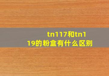 tn117和tn119的粉盒有什么区别