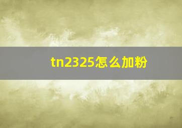 tn2325怎么加粉