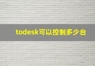 todesk可以控制多少台