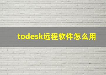 todesk远程软件怎么用