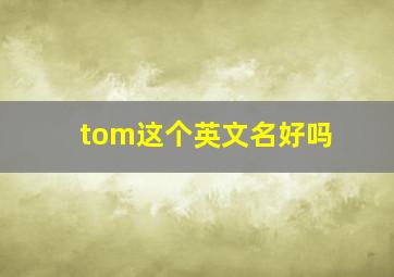 tom这个英文名好吗