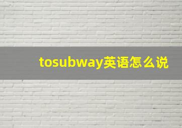 tosubway英语怎么说