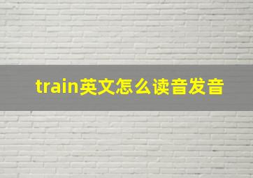 train英文怎么读音发音