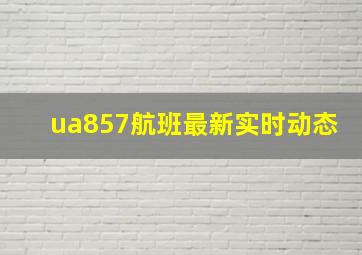 ua857航班最新实时动态