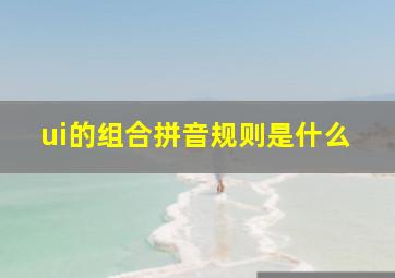 ui的组合拼音规则是什么