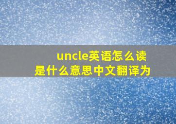 uncle英语怎么读是什么意思中文翻译为