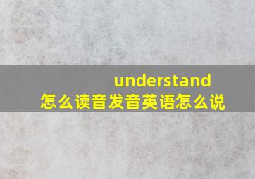 understand怎么读音发音英语怎么说