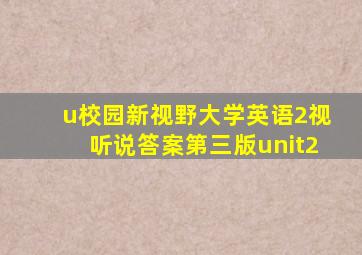 u校园新视野大学英语2视听说答案第三版unit2