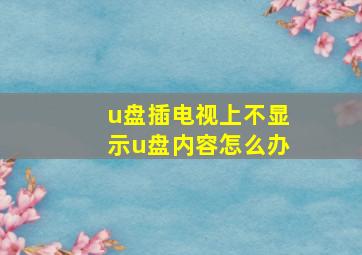 u盘插电视上不显示u盘内容怎么办