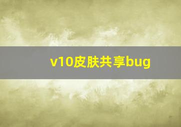 v10皮肤共享bug