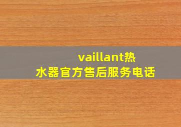 vaillant热水器官方售后服务电话