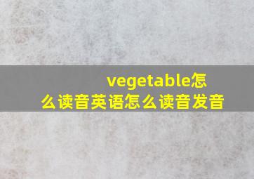 vegetable怎么读音英语怎么读音发音