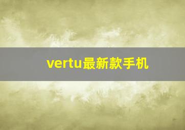 vertu最新款手机