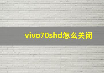 vivo70shd怎么关闭