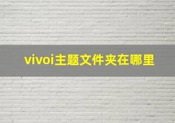 vivoi主题文件夹在哪里