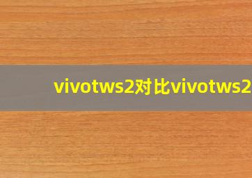 vivotws2对比vivotws2e