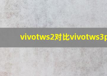 vivotws2对比vivotws3pro