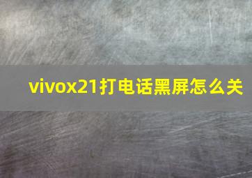 vivox21打电话黑屏怎么关