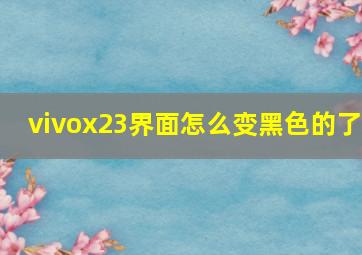 vivox23界面怎么变黑色的了