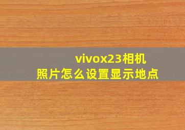 vivox23相机照片怎么设置显示地点