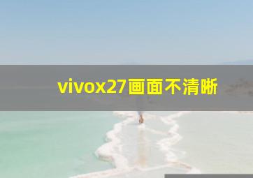 vivox27画面不清晰